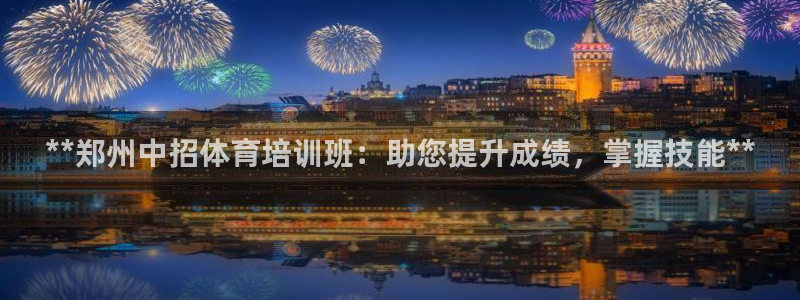 耀世娱乐辅助：**郑州中招体育培训班：助您提升成绩，