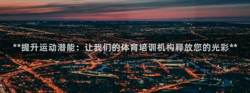耀世平台app下载官网：**提升运动潜能：让我们的体