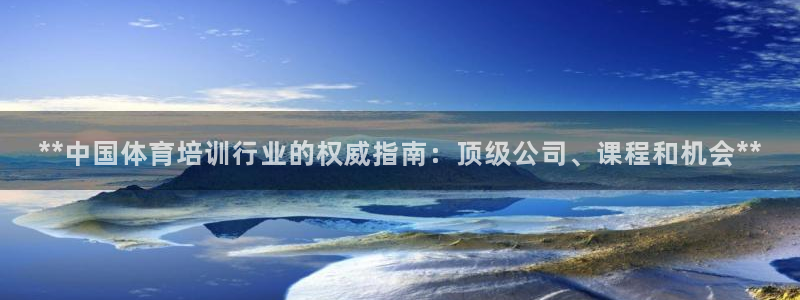 耀世娱乐是不是很黑呀：**中国体育培训行业的权威指南