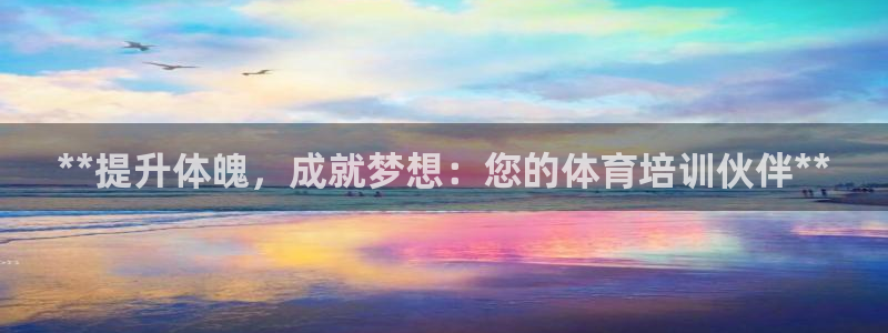 耀世国际平台正规吗可靠吗安全吗：**提升体魄，成就梦