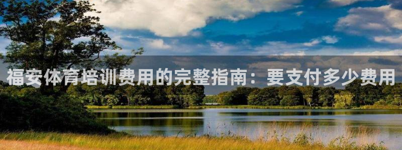 耀世平台话7O777：福安体育培训费用的完整指南：要