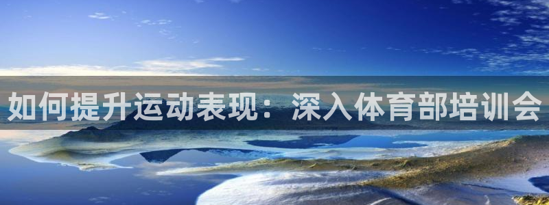 耀世娱乐能提现到微信吗：如何提升运动表现：深入体育部