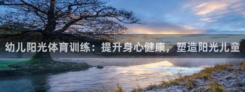 耀世平台开户怎么开：幼儿阳光体育训练：提升身心健康，