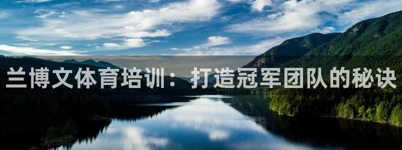耀世平台注册网址查询：兰博文体育培训：打造冠军团队的