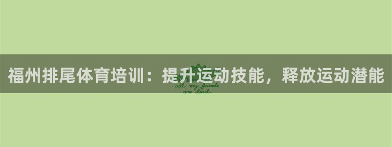 耀世官方网站入口：福州排尾体育培训：提升运动技能，释