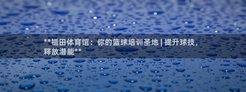 耀世影视：**福田体育馆：你的篮球培训圣地 | 提升