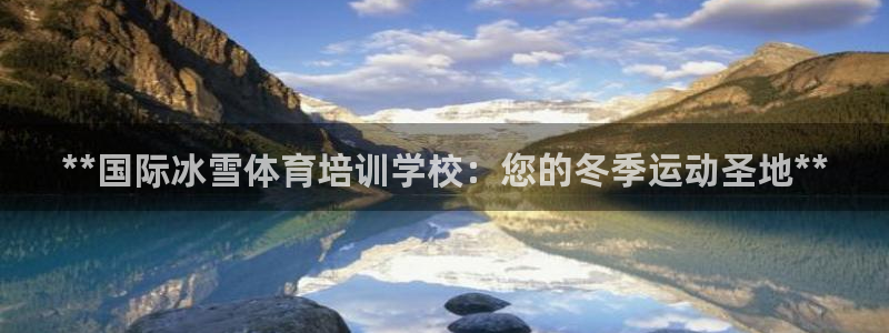 耀世开放什么意思：**国际冰雪体育培训学校：您的冬季