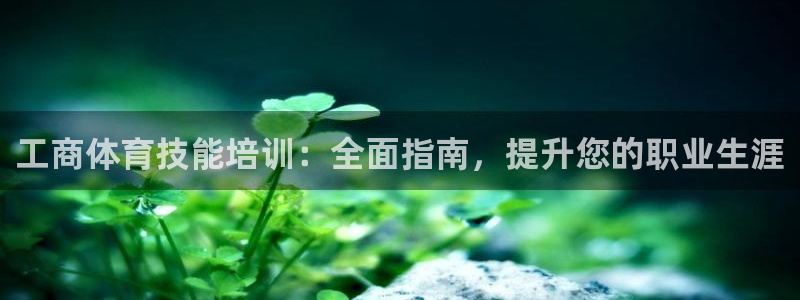 耀世娱乐怎么样：工商体育技能培训：全面指南，提升您的