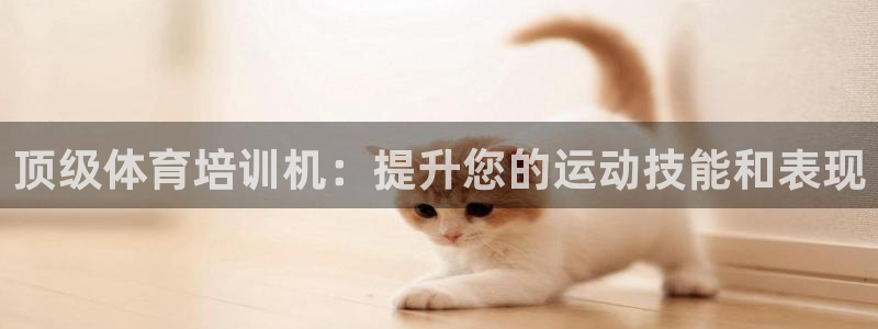 耀世集团七天三彩：顶级体育培训机：提升您的运动技能和