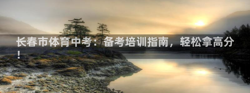 耀世娱乐百科官网：长春市体育中考：备考培训指南，轻松