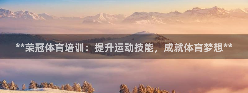 耀世娱乐腾讯分分彩：**荣冠体育培训：提升运动技能，