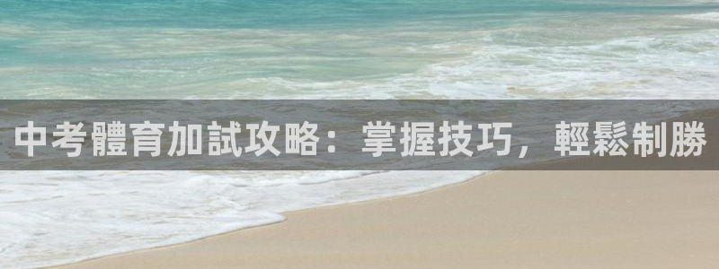 耀世平台开户流程是什么：中考體育加試攻略：掌握技巧，