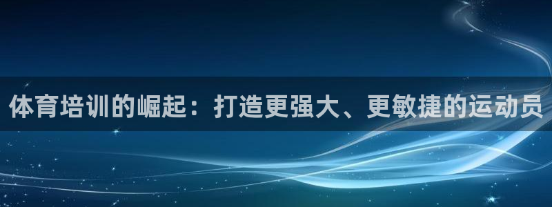 耀世娱乐总代理电话：体育培训的崛起：打造更强大、更敏