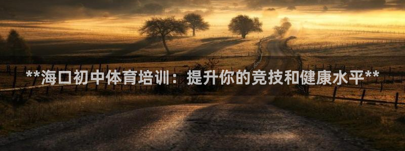 耀世娱乐网站：**海口初中体育培训：提升你的竞技和健