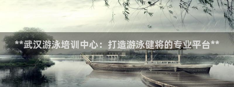耀世娱乐合法吗：**武汉游泳培训中心：打造游泳健将的专业平台