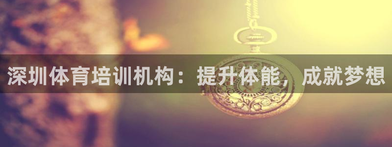 耀世平台遇 411o31 平台：深圳体育培训机构：提
