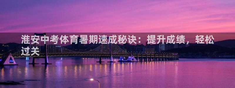耀世挑战第3关怎么过：淮安中考体育暑期速成秘诀：提升