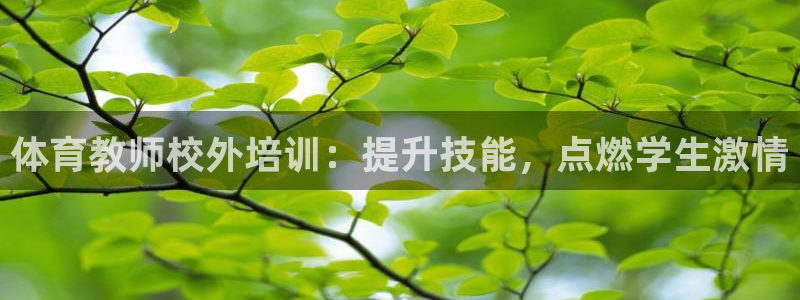 耀世娱乐提现失败怎么回事：体育教师校外培训：提升技能