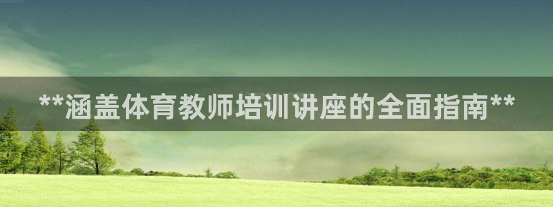 耀世娱乐家 411O31 耀世：**涵盖体育教师培训