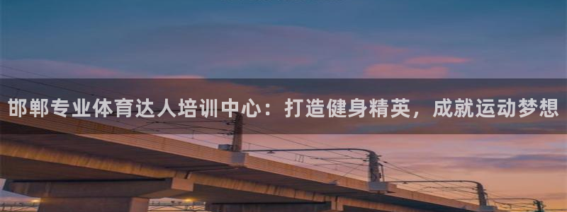 耀世平台梦 5O6917 平台：邯郸专业体育达人培训