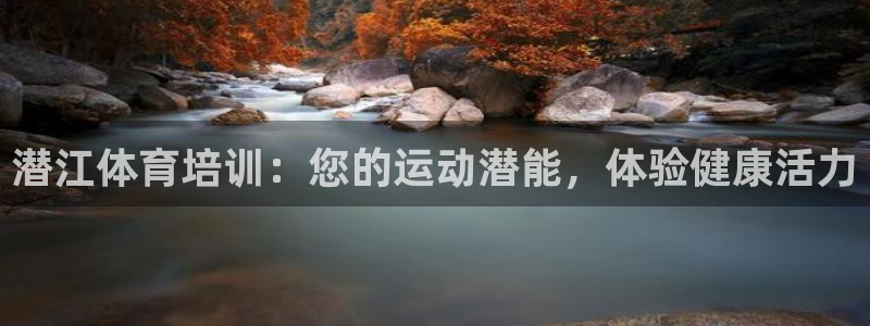 耀世娱乐提现失败：潜江体育培训：您的运动潜能，体验健