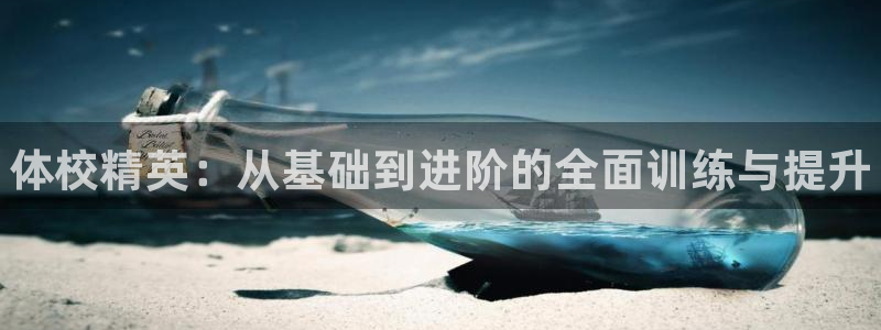 耀世平台最新注册地址是哪里的：体校精英：从基础到进阶