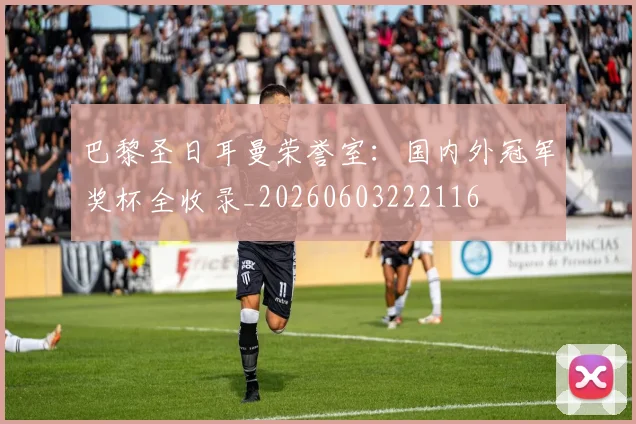 巴黎圣日耳曼荣誉室:国内外冠军奖杯全收录_20260603222116
