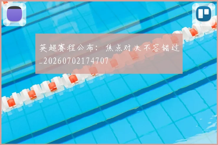 英超赛程公布:焦点对决不容错过_20260702174707