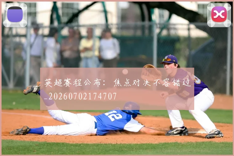 英超赛程公布:焦点对决不容错过_20260702174707