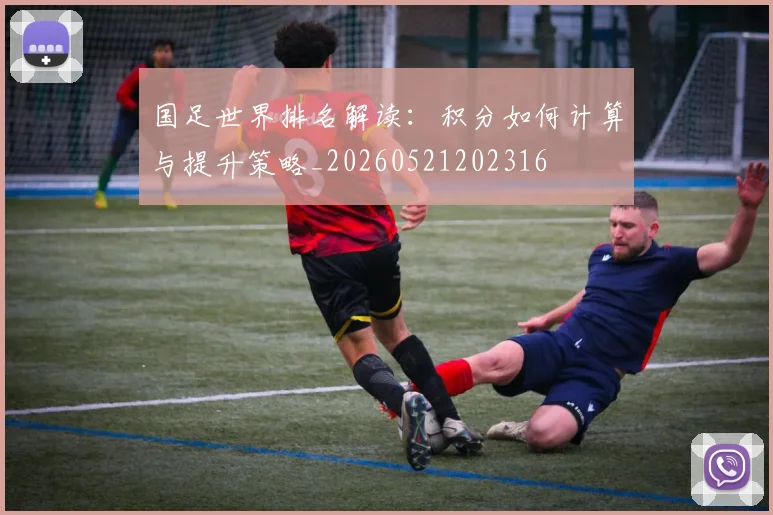 国足世界排名解读:积分如何计算与提升策略_20260521202316