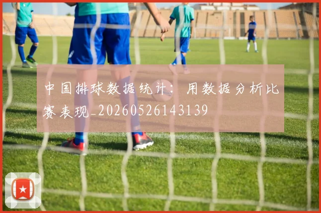 中国排球数据统计:用数据分析比赛表现_20260526143139