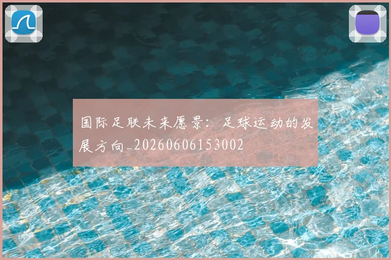 国际足联未来愿景:足球运动的发展方向_20260606153002