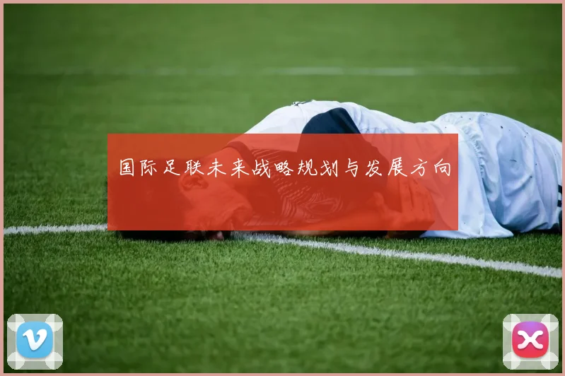 国际足联未来战略规划与发展方向